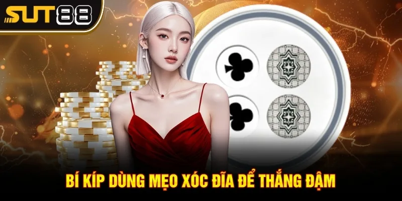 Chơi xóc đĩa - Bí quyết chiến thắng mọi ván chơi tại Sut88 4 Bí kíp dùng mẹo Xóc Đĩa để thắng đậm