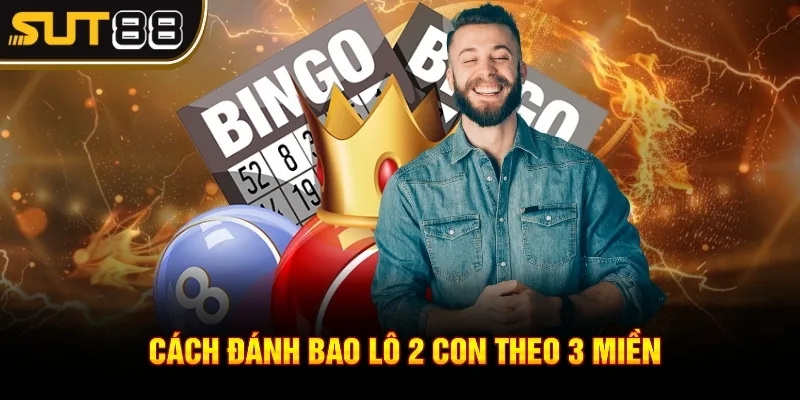 Bao lô 2 con - Phương pháp đánh đề được sử dụng nhiều nhất 4 Cách đánh bao lô 2 con theo 3 miền