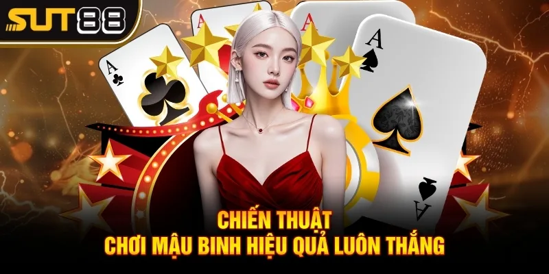 Bài mậu binh Sut88 - Bí quyết giành thắng đậm mỗi ván 4 Chiến thuật chơi mậu binh hiệu quả luôn thắng