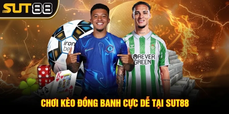 Kèo châu Á - Bí kíp cược thủ cần nắm vững khi chơi tại Sut88 3 Chơi kèo đồng banh cực dễ tại Sut88