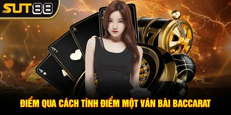 Baccarat - Các bước chơi cơ bản dành cho tân thủ 3 Điểm qua cách tính điểm một ván bài Baccarat