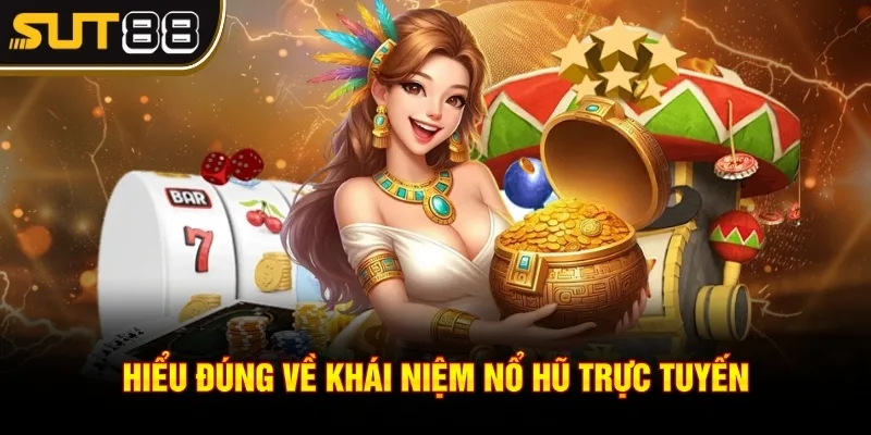 Nổ hũ là gì? - Bật mí luật chơi đơn giản, dễ thắng nhất 2 Hiểu đúng về khái niệm nổ hũ trực tuyến