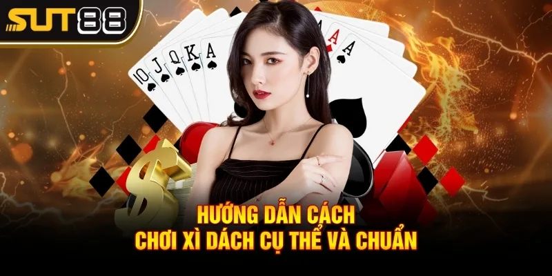 Cách chơi xì dách hiệu quả - Bí quyết bách chiến bách thắng 3 Hướng dẫn cách chơi xì dách cụ thể và chuẩn