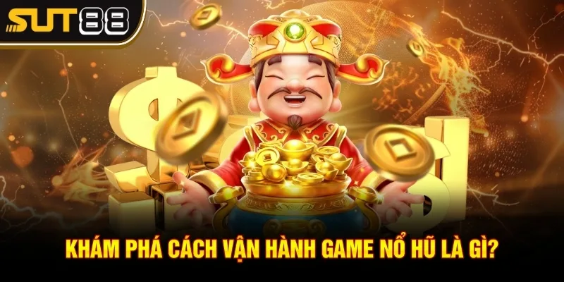 Nổ hũ là gì? - Bật mí luật chơi đơn giản, dễ thắng nhất 3 Khám phá cách vận hành game nổ hũ là gì?