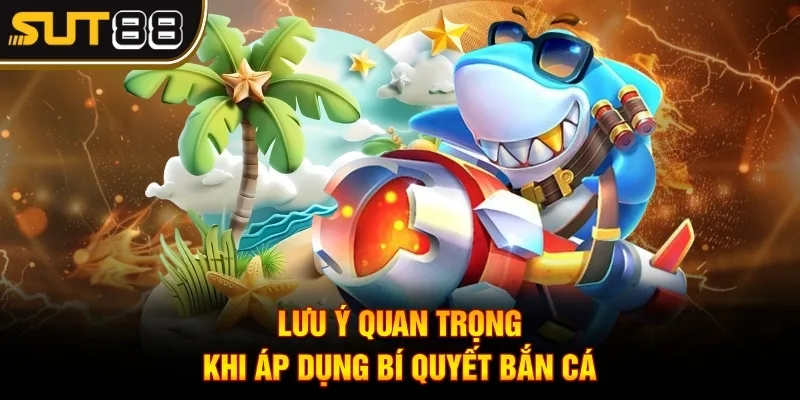 Bí quyết bắn cá để kiếm được tối đa tiền xèng giá trị 4 Lưu ý quan trọng khi áp dụng bí quyết bắn cá