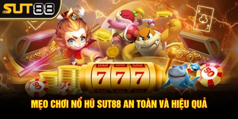 Nổ Hũ Sut88 – Săn Thưởng Mỗi Ngày, Nổ Jackpot Cực Khủng 4 Mẹo chơi nổ hũ Sut88 an toàn và hiệu quả
