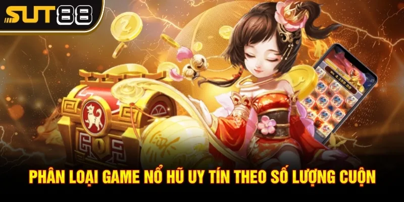 Game nổ hũ uy tín - Phân loại game cho cược thủ dễ chọn lựa 3 Phân loại game nổ hũ uy tín theo số lượng cuộn