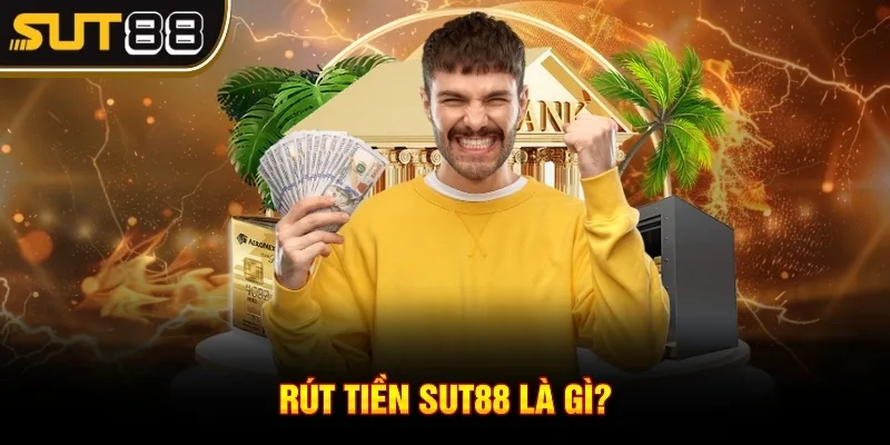 Rút tiền Sut88 là gì?