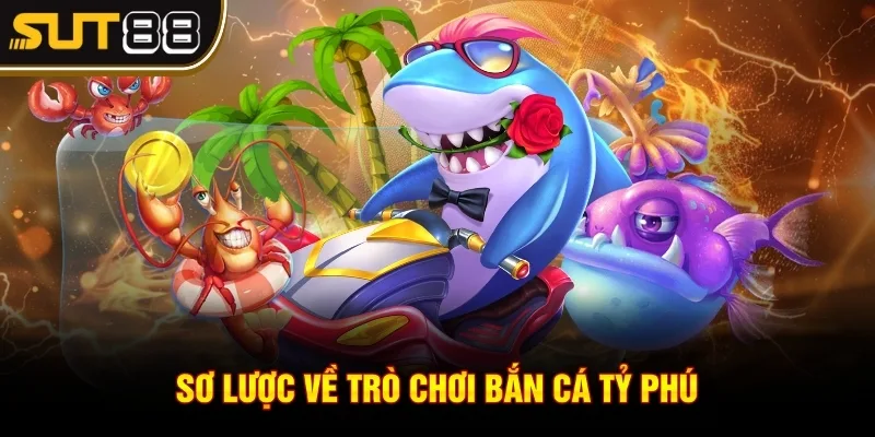 Bắn cá tỷ phú Sut88 - Trải nghiệm săn cá cực hấp dẫn 2 Sơ lược về trò chơi bắn cá tỷ phú