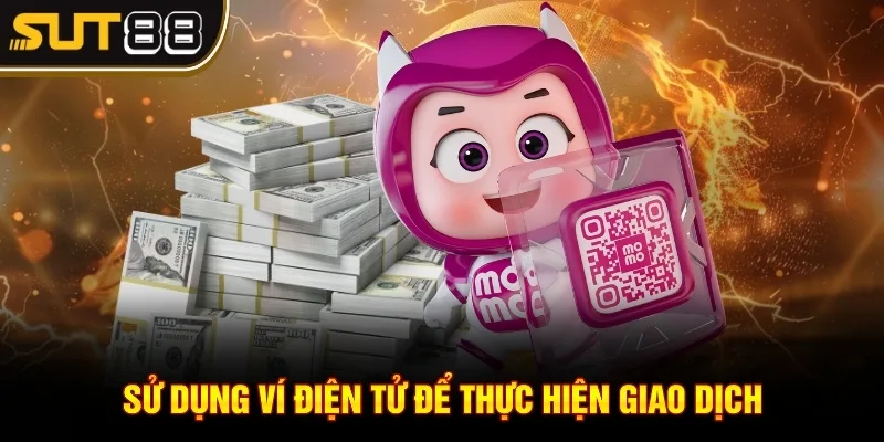 Rút Tiền Sut88 - Hướng Dẫn Thực Hiện Thao Tác Đơn Giản 2 Sử dụng ví điện tử để thực hiện giao dịch