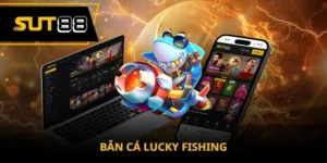 Bắn cá Lucky Fishing Sut88 - Hướng dẫn chơi siêu phẩm
