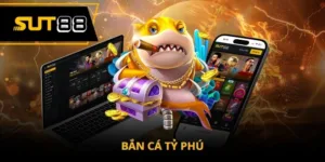 Bắn cá tỷ phú Sut88 - Trải nghiệm săn cá cực hấp dẫn