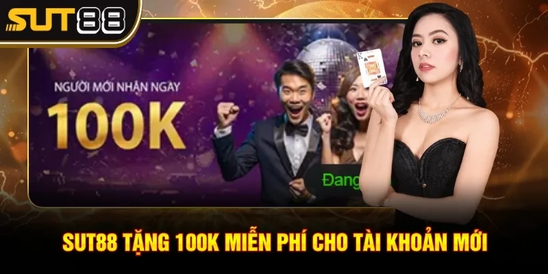 Sut88 tặng 100K miễn phí cho tài khoản mới Sut88 tặng 100K miễn phí cho tài khoản mới