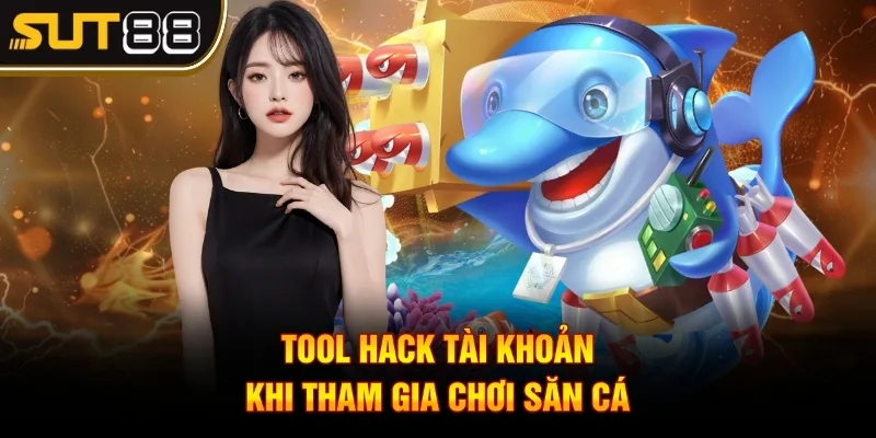 Tool hack bắn cá giúp bạn săn thưởng dễ như trở bàn tay 4 Tool hack tài khoản khi tham gia chơi săn cá