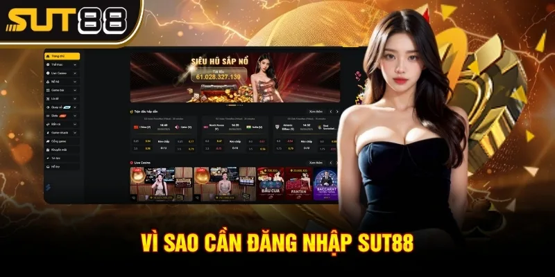 Vì sao cần đăng nhập Sut88
