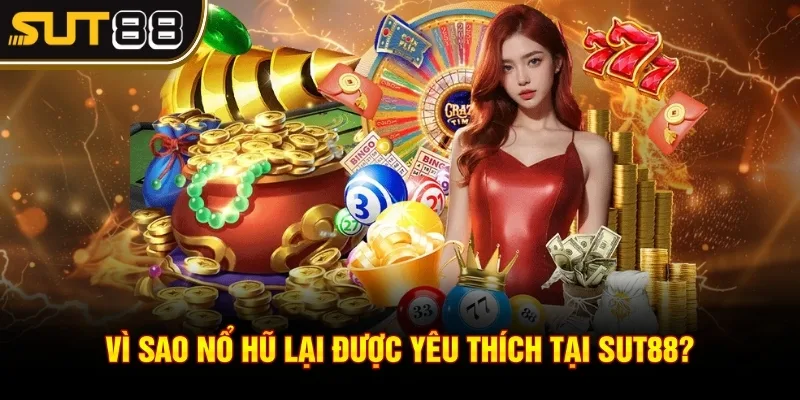 Nổ Hũ Sut88 – Săn Thưởng Mỗi Ngày, Nổ Jackpot Cực Khủng 2 Vì sao nổ hũ lại được yêu thích tại Sut88?